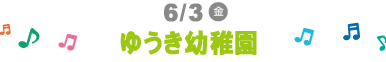 6/3(金)ゆうき幼稚園